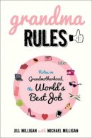 Jill Milligan - Grandma Rules: Notes on Grandmotherhood, the World's Best Job - 9781628737738 - V9781628737738