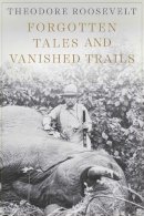 Roosevelt, Theodore. Ed(S): Casada, Jim - Forgotten Tales and Vanished Trails - 9781628737967 - V9781628737967