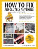 Instructables.Com - How to Fix Absolutely Anything: A Homeowners Guide - 9781629141862 - V9781629141862