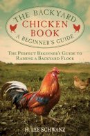 H. Lee Schwanz - The Backyard Chicken Book: A Beginner's Guide - 9781629142043 - V9781629142043