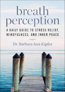 Barbara Ann Kipfer - Breath Perception: A Daily Guide to Stress Relief, Mindfulness, and Inner Peace - 9781629143682 - V9781629143682