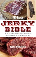 Kate Fiduccia - The Jerky Bible: How to Dry, Cure, and Preserve Beef, Venison, Fish, and Fowl - 9781629145549 - V9781629145549