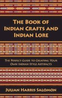 Julian Harris Salomon - The Book of Indian Crafts and Indian Lore. The Perfect Guide to Creating Your Own Indian-Style Artifacts.  - 9781629145778 - V9781629145778