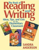 Sandra E. Anderson - The Book of Reading and Writing. Ideas, Tips, and Lists for the Elementary Classroom.  - 9781629146706 - V9781629146706