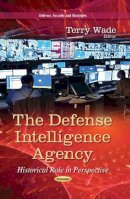 Terry Wade - The Defense Intelligence Agency: Historical Role in Perspective - 9781629486833 - V9781629486833