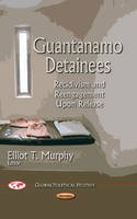 Murphy E - Guantanamo Detainees: Recidivism & Reengagement Upon Release - 9781629486857 - V9781629486857