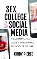 Cindy Pierce - Sex, College, and Social Media: A Commonsense Guide to Navigating the Hookup Culture - 9781629561714 - V9781629561714