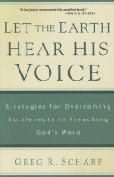 Greg Scharf - Let The Earth Hear His Voice: Strategies for Overcoming Bottlenecks in Preaching God's Word - 9781629950426 - V9781629950426