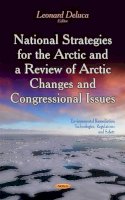 Leonard Deluca - National Strategies for the Arctic & a Review of Arctic Changes & Congressional Issues - 9781631172014 - V9781631172014