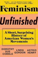 Dorothy Sue Cobble - Feminism Unfinished: A Short, Surprising History of American Women´s Movements - 9781631490545 - V9781631490545