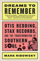 Mark Ribowsky - Dreams to Remember: Otis Redding, Stax Records, and the Transformation of Southern Soul - 9781631491931 - V9781631491931