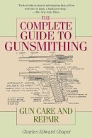 Charles Edward Chapel - The Complete Guide to Gunsmithing: Gun Care and Repair - 9781632202697 - V9781632202697