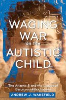 Andrew J. Wakefield - Waging War on the Autistic Child - 9781632203076 - V9781632203076