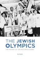 Ron Kaplan - The Jewish Olympics: The History of the Maccabiah Games - 9781632204943 - V9781632204943