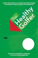 Philip Maffetone - The Healthy Golfer. Lower Your Score, Reduce Pain, Build Fitness, and Improve Your Game with Better Body Economy.  - 9781632204998 - V9781632204998