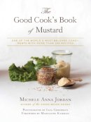 Michele Anna Jordan - The Good Cook's Book of Mustard: One of the Worlds Most Beloved Condiments, with more than 100 recipes - 9781632205865 - V9781632205865