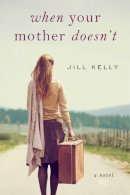 Jill Kelly - When Your Mother Doesn´t: A Novel - 9781632207005 - V9781632207005