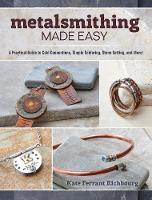 Kate Ferrant Richbourg - Metalsmithing Made Easy: A Practical Guide to Cold Connections, Simple Soldering, Stone Setting, and More! - 9781632503473 - V9781632503473