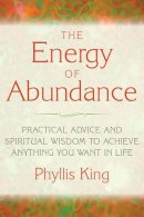 Phyllis King - Energy of Abundance: Practical Advice and Spiritual Wisdom to Achieve Anything You Want in Life - 9781632650054 - V9781632650054