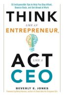 Beverly Jones - Think Like an Entrepreneur, Act Like a CEO: 50 Indispensible Tips to Help You Stay Afloat, Bounce Back, and Get Ahead at Work - 9781632650177 - V9781632650177
