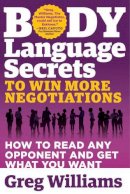 Greg Williams - Body Language Secrets to Win More Negotiations: How to Read Any Opponent and Get What You Want - 9781632650597 - V9781632650597