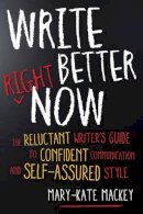 Mary-Kate Mackey - Write Better Right Now: The Reluctant Writer´s Guide to Confident Communication and Self-Assured Style - 9781632650634 - V9781632650634