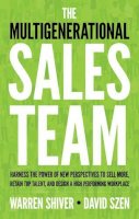 Warren Shiver - The Multigenerational Sales Team: Harness the Power of New Perspectives to Sell More, Retain Top Talent, and Design a High Performing Workplace - 9781632650832 - V9781632650832