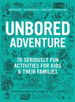 Joshua Glenn - UNBORED Adventure: 70 Seriously Fun Activities for Kids and Their Families - 9781632860965 - V9781632860965