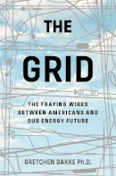 Gretchen Bakke - The Grid: The Fraying Wires Between Americans and Our Energy Future - 9781632865687 - V9781632865687