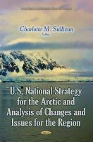 Charlotte M Sullivan (Ed.) - U.s. National Strategy for the Arctic and Analysis of Changes and Issues for the Region - 9781633215115 - V9781633215115