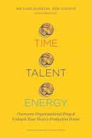 Michael C. Mankins - Time, Talent, Energy: Overcome Organizational Drag and Unleash Your Team?s Productive Power - 9781633691766 - V9781633691766