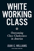 Joan C. Williams - White Working Class: Overcoming Class Cluelessness in America - 9781633693784 - V9781633693784