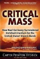 Carter Plymton Hydrick - Critical Mass: How Nazi Germany Surrendered Enriched Uranium for the United States´ Atomic Bomb - 9781634241175 - V9781634241175