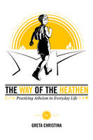 Greta Christina - The Way of the Heathen: Practicing Atheism in Everyday Life - 9781634310680 - V9781634310680
