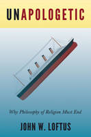 John W. Loftus - Unapologetic: Why Philosophy of Religion Must End - 9781634310987 - V9781634310987