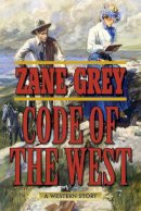 Zane Grey - Code of the West: A Western Story - 9781634504973 - V9781634504973