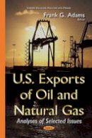 Frankgadams - U.S. Exports of Oil & Natural Gas: Analyses of Selected Issues - 9781634639040 - V9781634639040