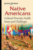 Jerome Mendoza (Ed.) - Native Americans: Cultural Diversity, Health Issues & Challenges - 9781634831840 - V9781634831840