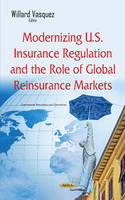 Willard Vasquez - Modernizing U.S. Insurance Regulation & the Role of Global Reinsurance Markets - 9781634843386 - V9781634843386