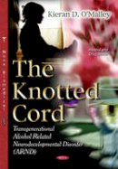 Kieran D. O´malley - Knotted Cord: Transgenerational Alcohol Related Neurodevelopmental Disorder (ARND) - 9781634851978 - V9781634851978