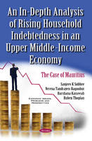Sanjeev K Sobhee - In-Depth Analysis of Rising Household Indebtedness in an Upper Middle-Income Economy: The Case of Mauritius - 9781634857826 - V9781634857826