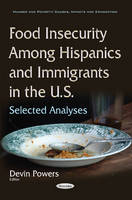 Devin Powers (Ed.) - Food Insecurity Among Hispanics & Immigrants in the U.S.: Selected Analyses - 9781634858137 - V9781634858137
