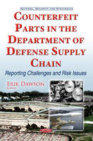 Erik Dawson - Counterfeit Parts in the Department of Defense Supply Chain: Reporting Challenges & Risk Issues - 9781634859899 - V9781634859899