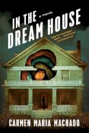 Carmen Maria Machado - In the Dream House: A Memoir - 9781644450383 - V9781644450383