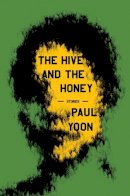 Paul Yoon - The Hive and the Honey: Stories - 9781668020791 - 9781668020791