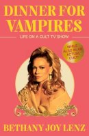 Bethany Joy Lenz - Dinner for Vampires: Life on a Cult TV Show (While Also in an Actual Cult!) - 9781668067307 - 9781668067307