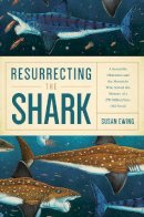 Susan Ewing - Resurrecting the Shark: A Scientific Obsession and the Mavericks Who Solved the Mystery of a 270-Million-Year-Old Fossil - 9781681773438 - V9781681773438