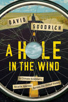 David Goodrich - A Hole in the Wind - A Climate Scientist`s Bicycle Journey Across the United States - 9781681774312 - V9781681774312