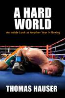 Thomas Hauser - A Hard World: An Inside Look at Another Year in Boxing - 9781682260135 - V9781682260135