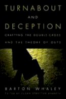 Barton Whaley - Turnabout and Deception: Crafting the Double-Cross and the Theory of Outs - 9781682470282 - V9781682470282